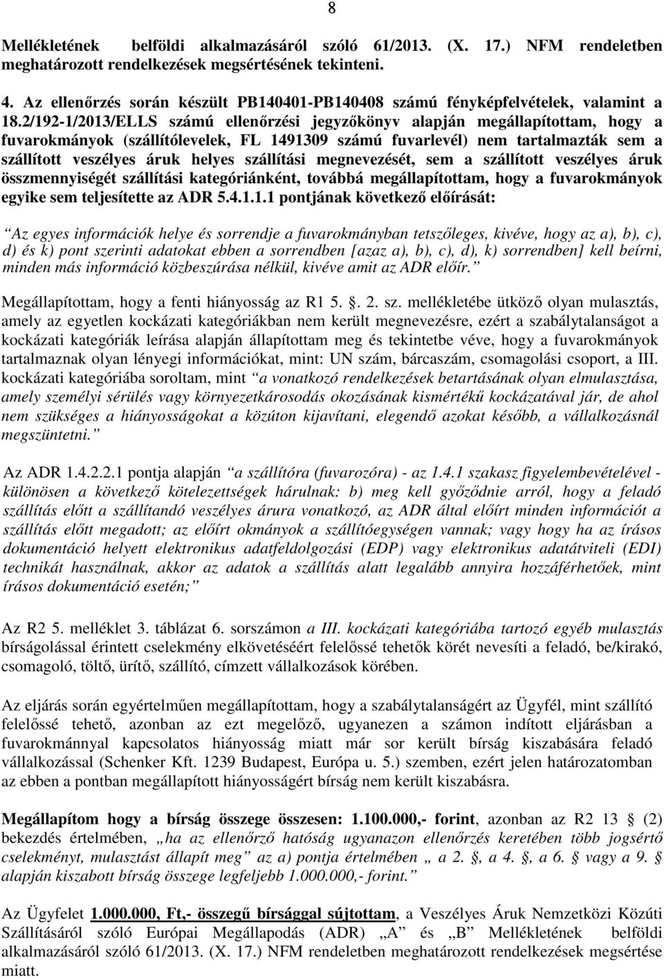 2/192-1/2013/ELLS számú ellenőrzési jegyzőkönyv alapján megállapítottam, hogy a fuvarokmányok (szállítólevelek, FL 1491309 számú fuvarlevél) nem tartalmazták sem a szállított veszélyes áruk helyes