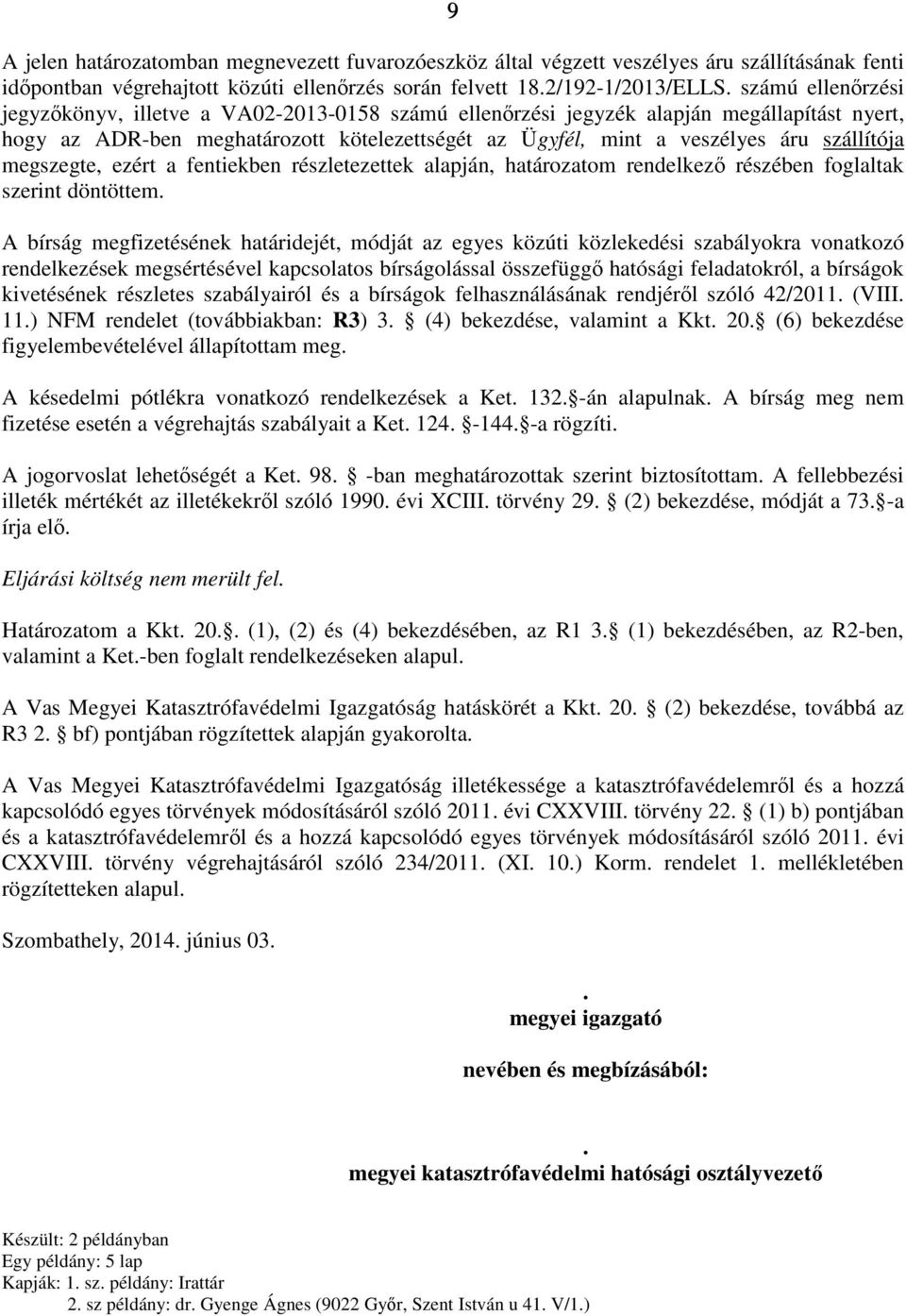 megszegte, ezért a fentiekben részletezettek alapján, határozatom rendelkező részében foglaltak szerint döntöttem.