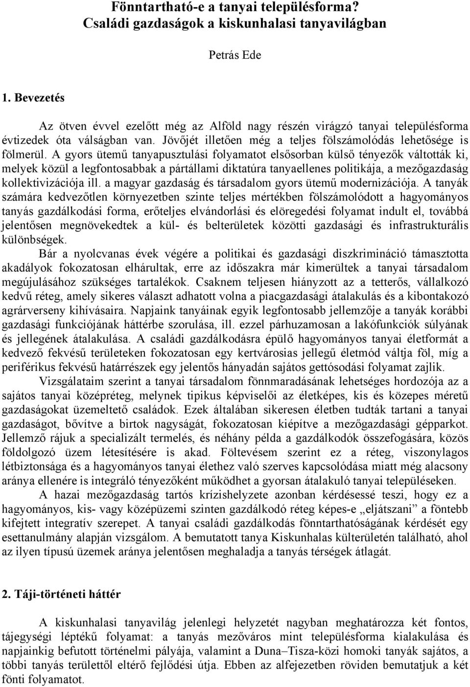 A gyors ütemű tanyapusztulási folyamatot elsősorban külső tényezők váltották ki, melyek közül a legfontosabbak a pártállami diktatúra tanyaellenes politikája, a mezőgazdaság kollektivizációja ill.