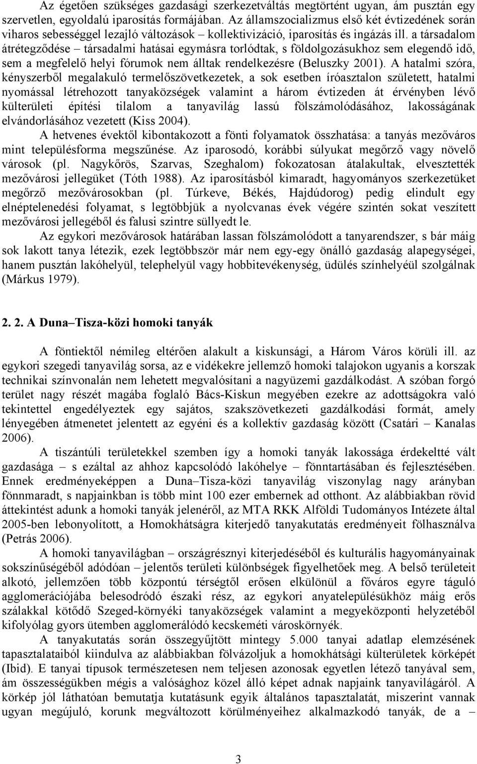 a társadalom átrétegződése társadalmi hatásai egymásra torlódtak, s földolgozásukhoz sem elegendő idő, sem a megfelelő helyi fórumok nem álltak rendelkezésre (Beluszky 2001).