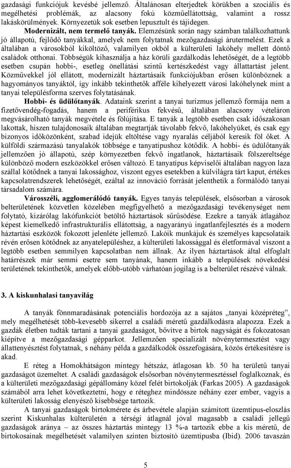 Elemzésünk során nagy számban találkozhattunk jó állapotú, fejlődő tanyákkal, amelyek nem folytatnak mezőgazdasági árutermelést.