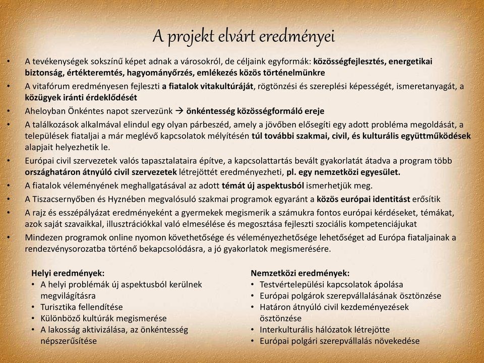 önkéntesség közösségformáló ereje A találkozások alkalmával elindul egy olyan párbeszéd, amely a jövőben elősegíti egy adott probléma megoldását, a települések fiataljai a már meglévő kapcsolatok