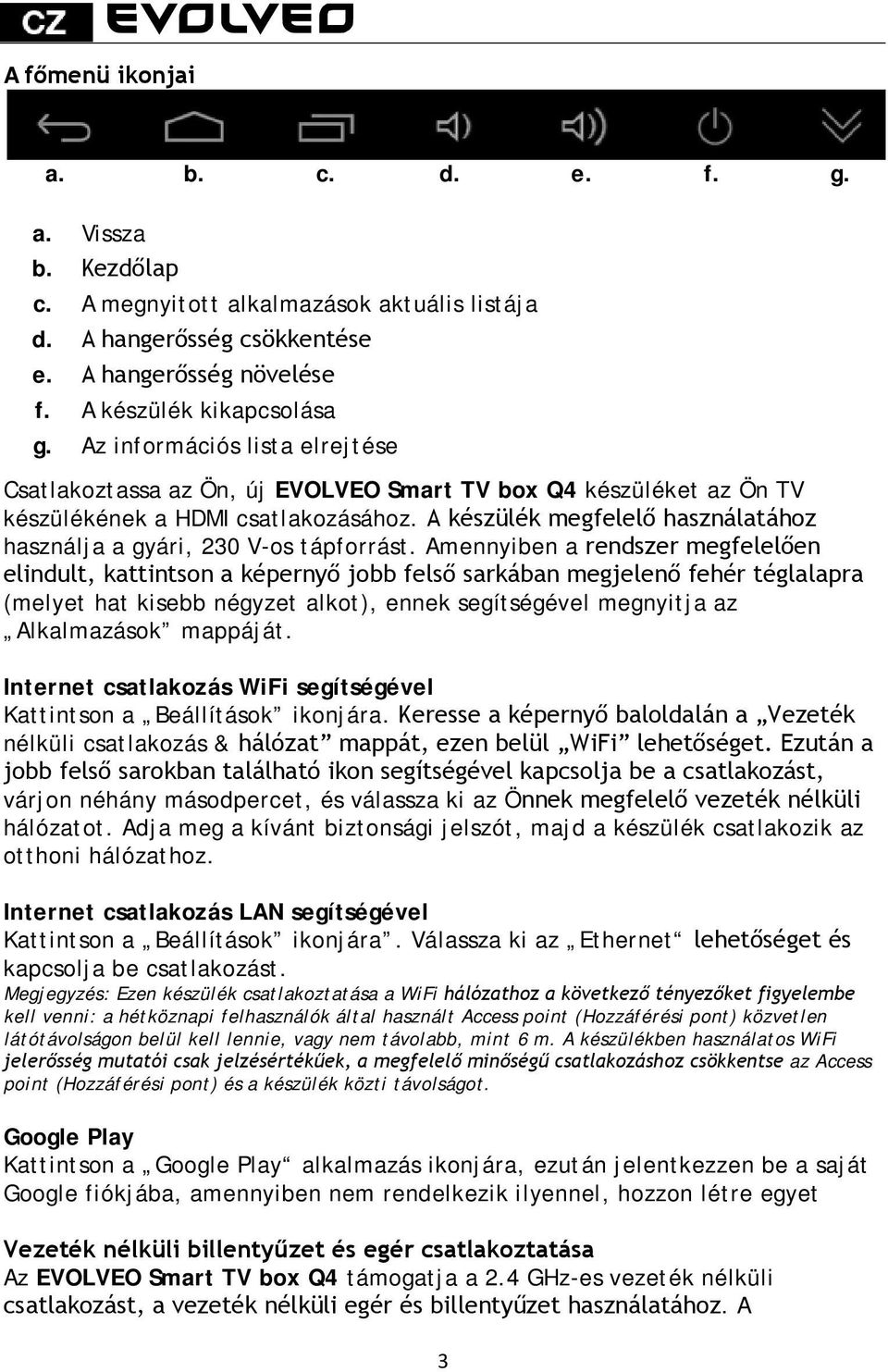 A készülék megfelelő használatához használja a gyári, 230 V-os tápforrást.