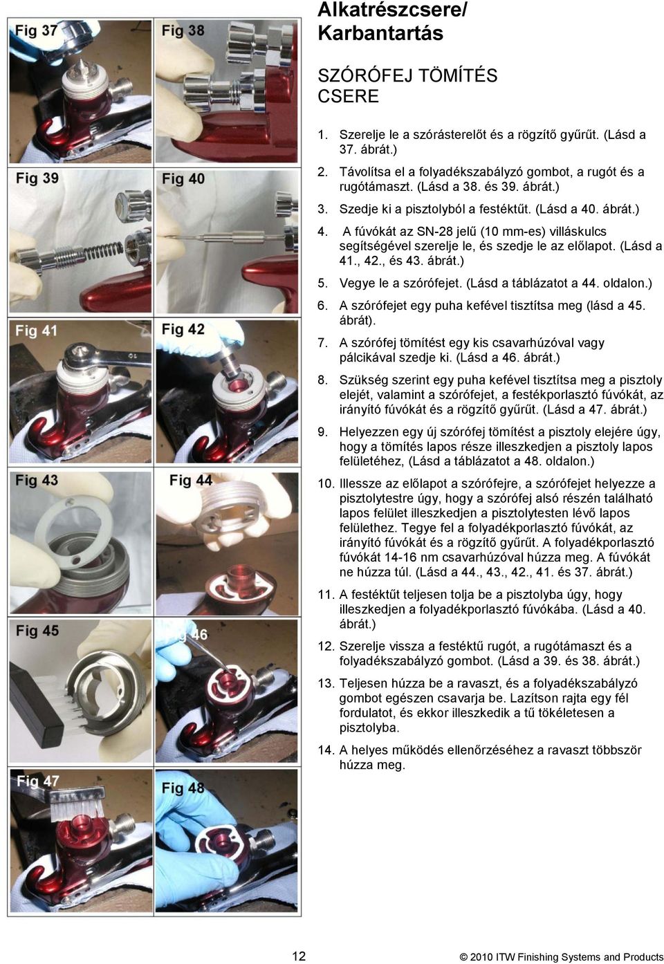 , 42., és 43. ábrát.) 5. Vegye le a szórófejet. (Lásd a táblázatot a 44. oldalon.) 6. A szórófejet egy puha kefével tisztítsa meg (lásd a 45. ábrát). 7.