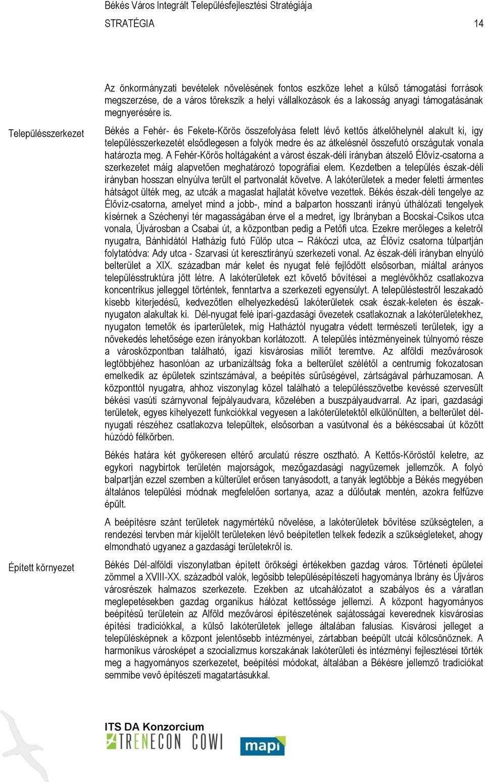 Békés a Fehér- és Fekete-Körös összefolyása felett lévő kettős átkelőhelynél alakult ki, így településszerkezetét elsődlegesen a folyók medre és az átkelésnél összefutó országutak vonala határozta