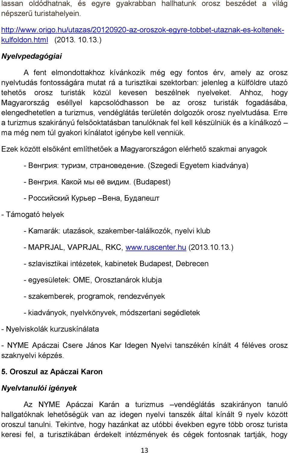 ) Nyelvpedagógiai A fent elmondottakhoz kívánkozik még egy fontos érv, amely az orosz nyelvtudás fontosságára mutat rá a turisztikai szektorban: jelenleg a külföldre utazó tehetős orosz turisták