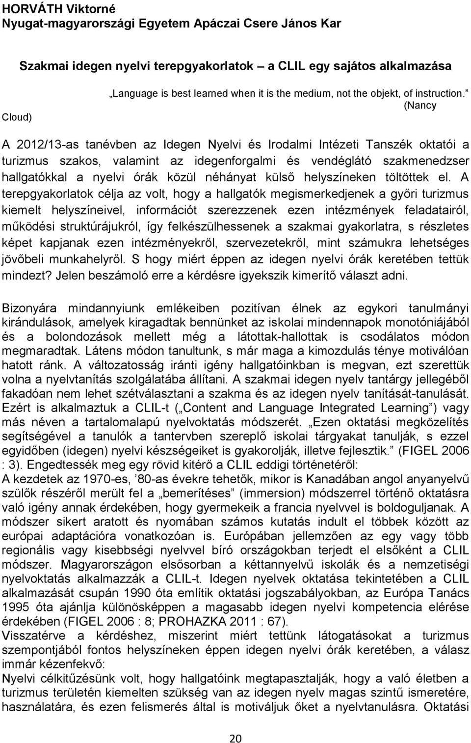 (Nancy A 2012/13-as tanévben az Idegen Nyelvi és Irodalmi Intézeti Tanszék oktatói a turizmus szakos, valamint az idegenforgalmi és vendéglátó szakmenedzser hallgatókkal a nyelvi órák közül néhányat