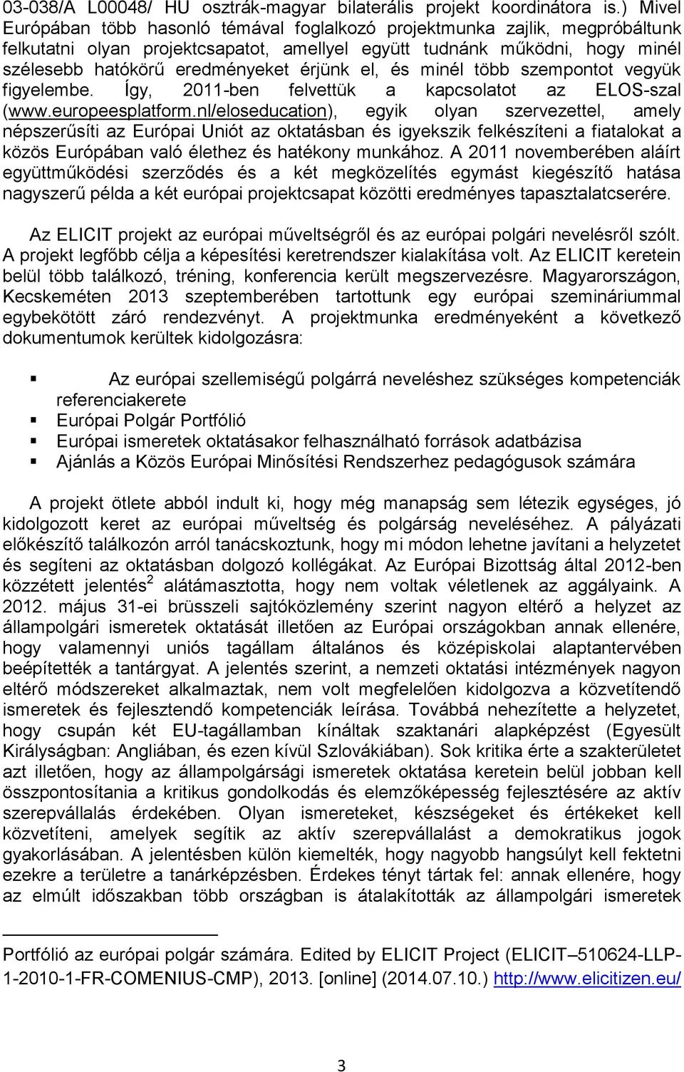 érjünk el, és minél több szempontot vegyük figyelembe. Így, 2011-ben felvettük a kapcsolatot az ELOS-szal (www.europeesplatform.