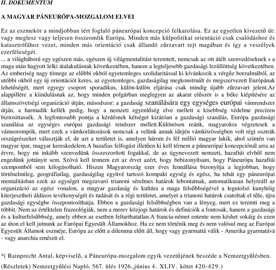 ... a világháború egy egészen más, egészen új világmentalitást teremtett, nemcsak az ott átélt szenvedéseknek s a maga után hagyott lelki átalakulásnak következtében, hanem a legteljesebb gazdasági