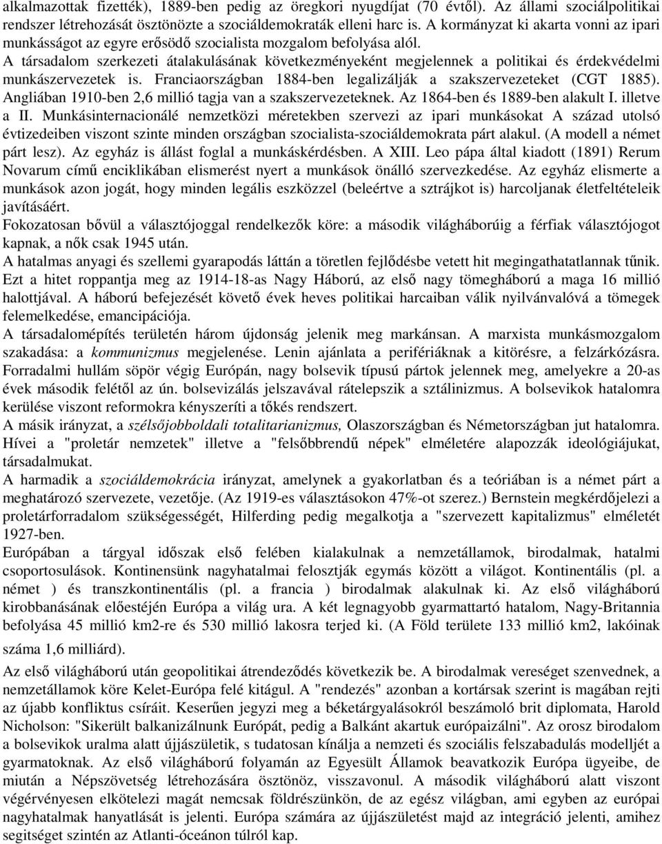 A társadalom szerkezeti átalakulásának következményeként megjelennek a politikai és érdekvédelmi munkászervezetek is. Franciaországban 1884-ben legalizálják a szakszervezeteket (CGT 1885).