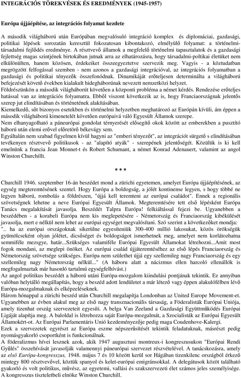 A résztvevő államok a megfelelő történelmi tapasztalatok és a gazdasági fejlettség magas szintjének birtokában jutnak arra az elhatározásra, hogy társadalmi-poltikai életüket nem elkülönülten, hanem