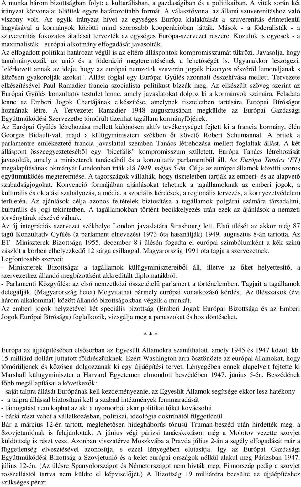 Az egyik irányzat hívei az egységes Európa kialakítását a szuverenitás érintetlenül hagyásával a kormányok közötti mind szorosabb kooperációban látták.