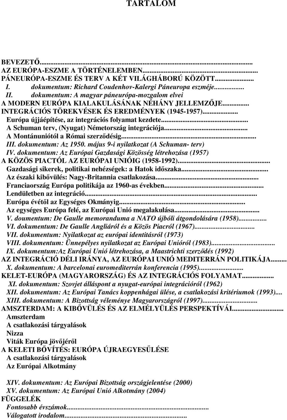 .. A Schuman terv, (Nyugat) Németország integrációja... A Montánuniótól a Római szerződésig... III. dokumentum: Az 1950. május 9-i nyilatkozat (A Schuman- terv) IV.