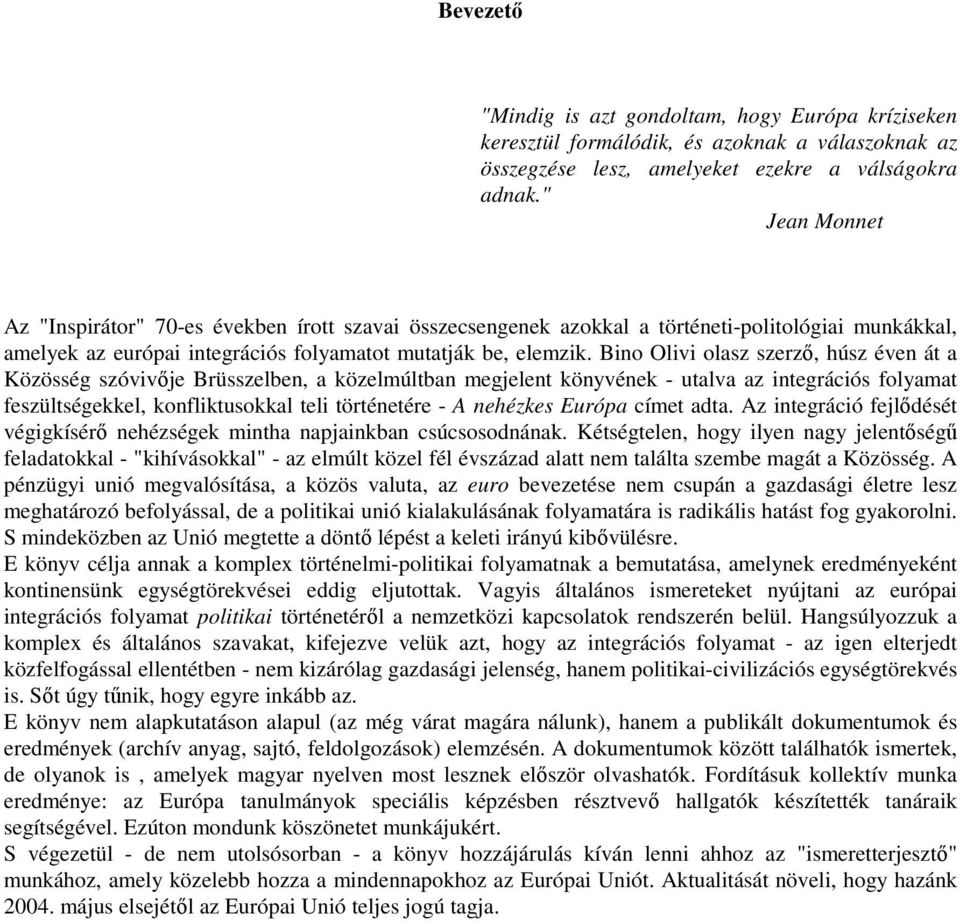 Bino Olivi olasz szerző, húsz éven át a Közösség szóvivője Brüsszelben, a közelmúltban megjelent könyvének - utalva az integrációs folyamat feszültségekkel, konfliktusokkal teli történetére - A