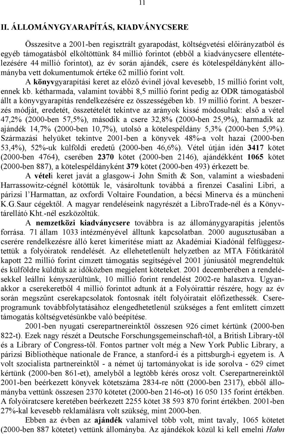 ellentételezésére 44 millió forintot), az év során ajándék, csere és kötelespéldányként állományba vett dokumentumok értéke 62 millió forint volt.