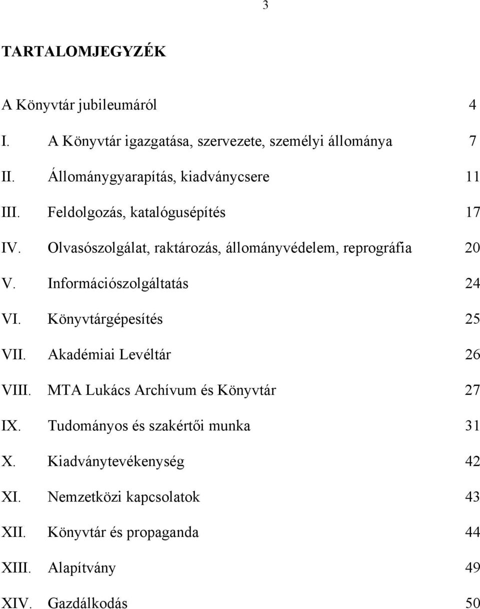 Olvasószolgálat, raktározás, állományvédelem, reprográfia 20 V. Információszolgáltatás 24 VI. Könyvtárgépesítés 25 VII.