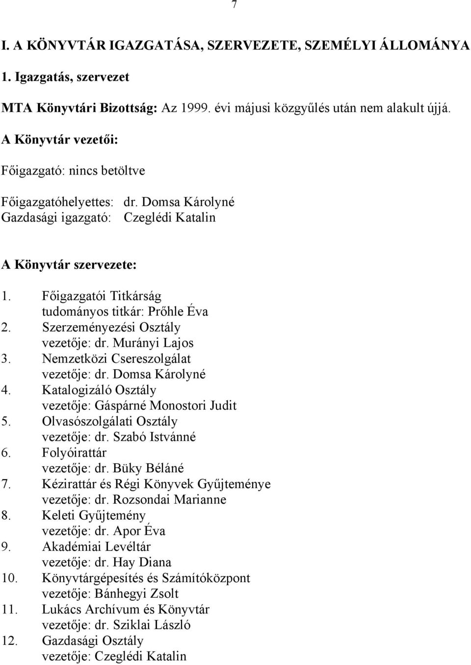 Főigazgatói Titkárság tudományos titkár: Prőhle Éva 2. Szerzeményezési Osztály vezetője: dr. Murányi Lajos 3. Nemzetközi Csereszolgálat vezetője: dr. Domsa Károlyné 4.