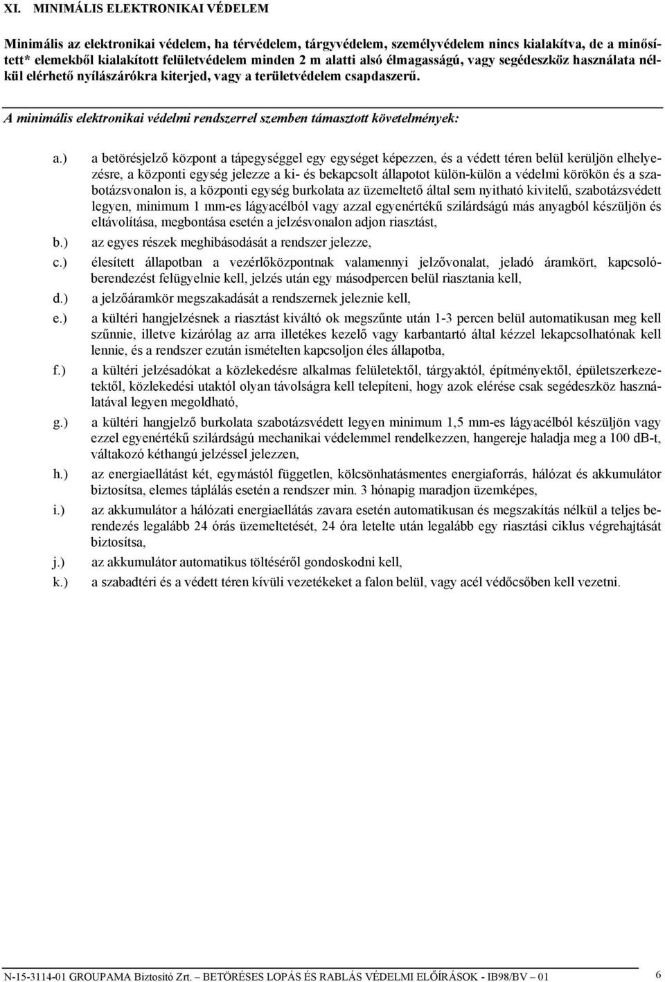 A minimális elektronikai védelmi rendszerrel szemben támasztott követelmények: a.) b.) c.) d.) e.) f.) g.) h.) i.) j.) k.