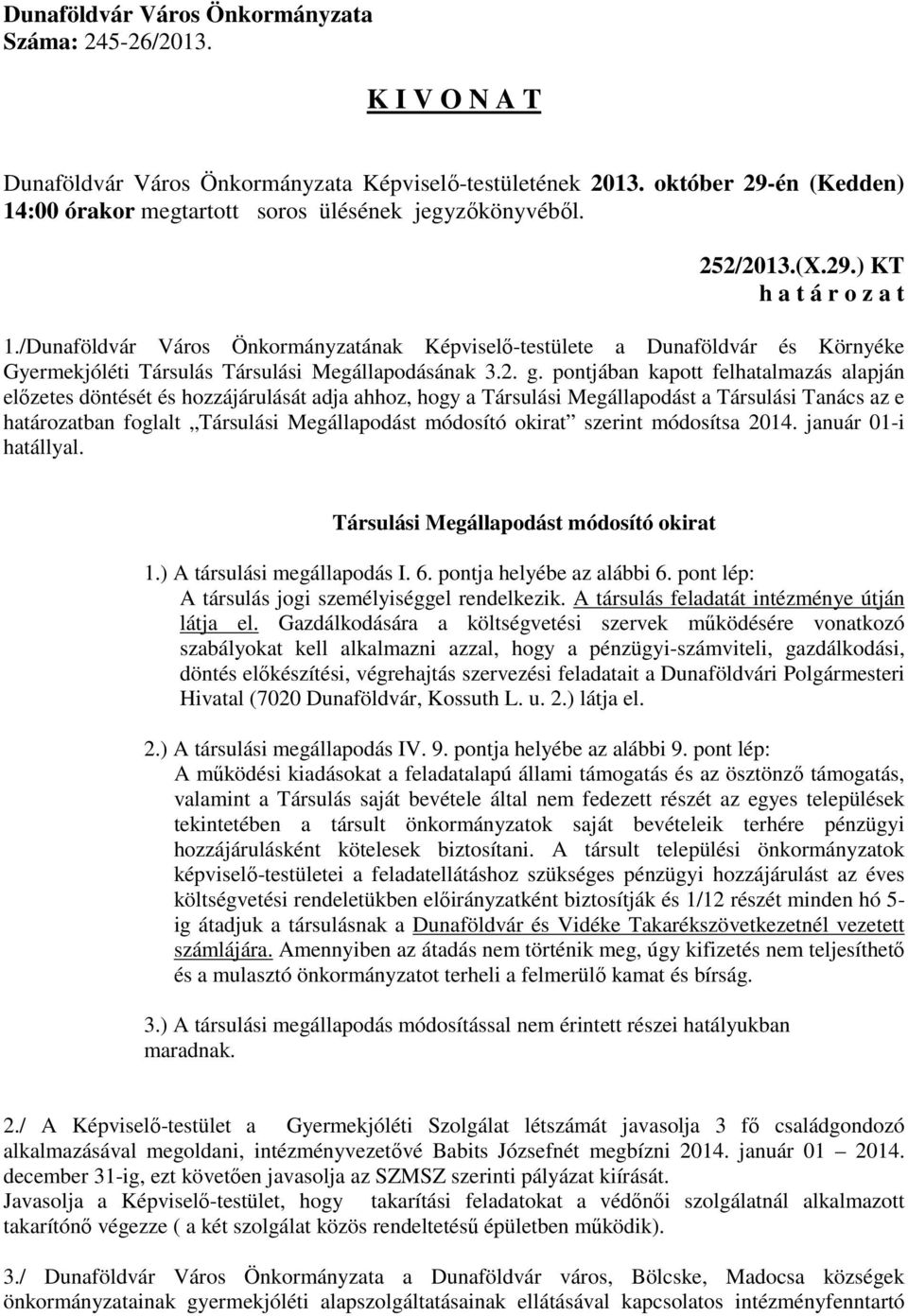 okirat szerint módosítsa 2014. január 01-i hatállyal. Társulási Megállapodást módosító okirat 1.) A társulási megállapodás I. 6. pontja helyébe az alábbi 6.