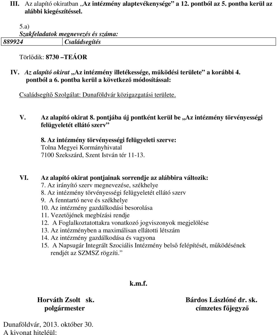 Az alapító okirat 8. pontjába új pontként kerül be Az intézmény törvényességi felügyeletét ellátó szerv 8.