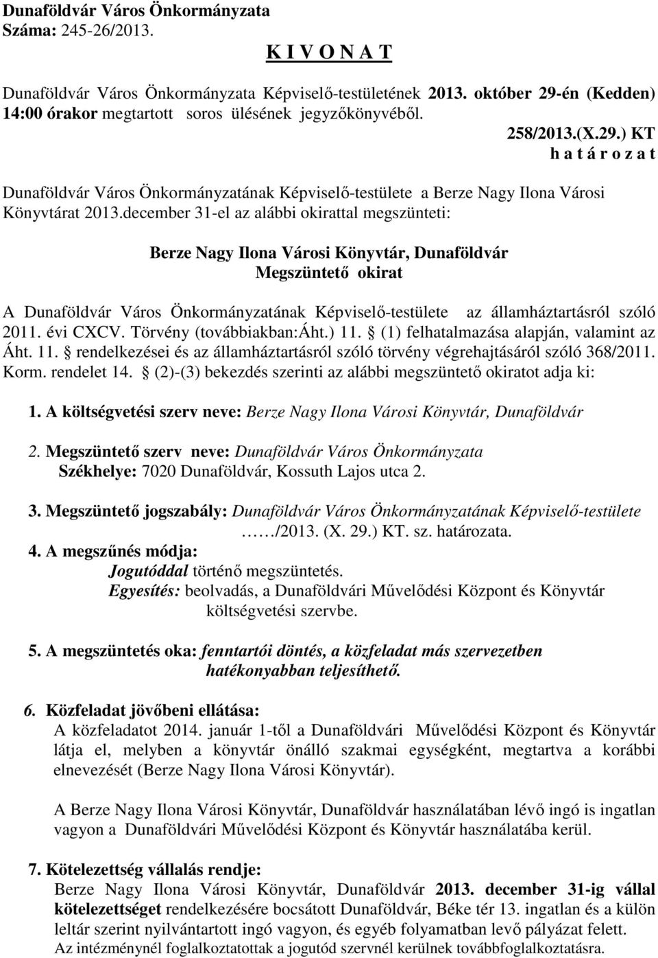 2011. évi CXCV. Törvény (továbbiakban:áht.) 11. (1) felhatalmazása alapján, valamint az Áht. 11. rendelkezései és az államháztartásról szóló törvény végrehajtásáról szóló 368/2011. Korm. rendelet 14.