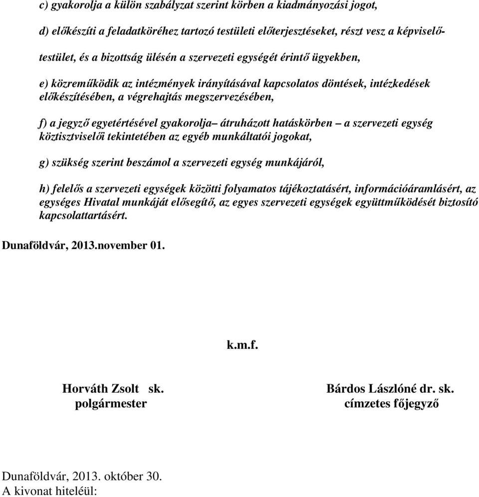 gyakorolja átruházott hatáskörben a szervezeti egység köztisztviselői tekintetében az egyéb munkáltatói jogokat, g) szükség szerint beszámol a szervezeti egység munkájáról, h) felelős a szervezeti