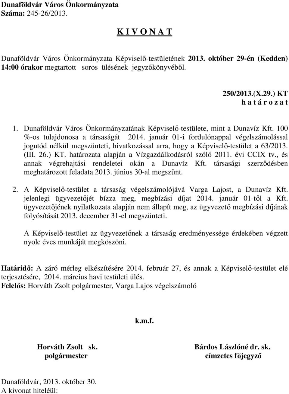 évi CCIX tv., és annak végrehajtási rendeletei okán a Dunavíz Kft. társasági szerződésben meghatározott feladata 2013. június 30-al megszűnt. 2. A Képviselő-testület a társaság végelszámolójává Varga Lajost, a Dunavíz Kft.