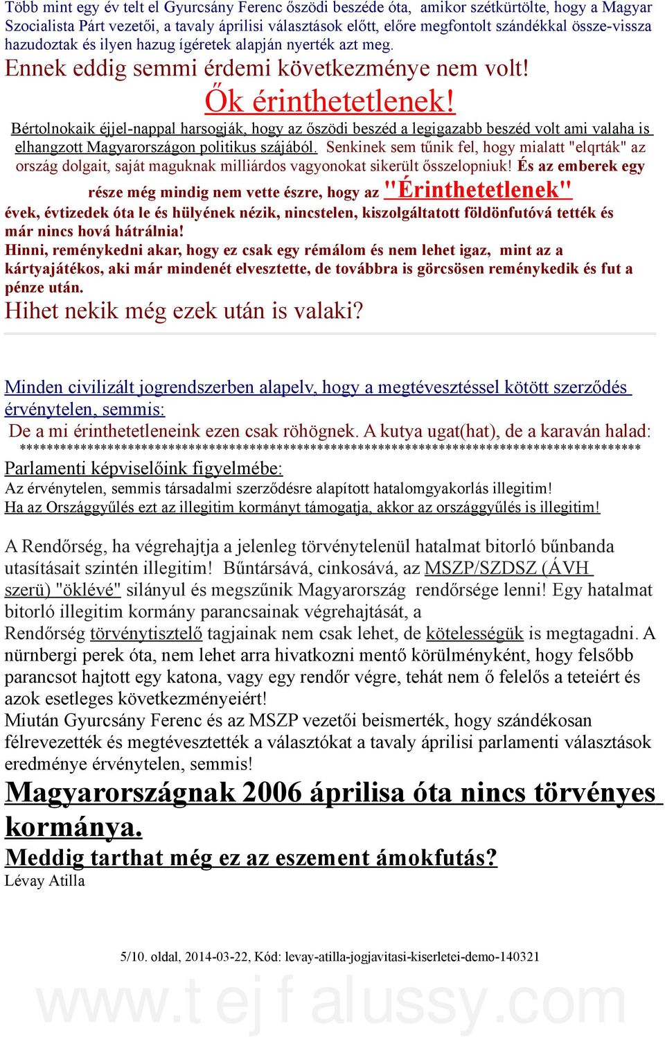 Bértolnokaik éjjel-nappal harsogják, hogy az őszödi beszéd a legigazabb beszéd volt ami valaha is elhangzott Magyarországon politikus szájából.