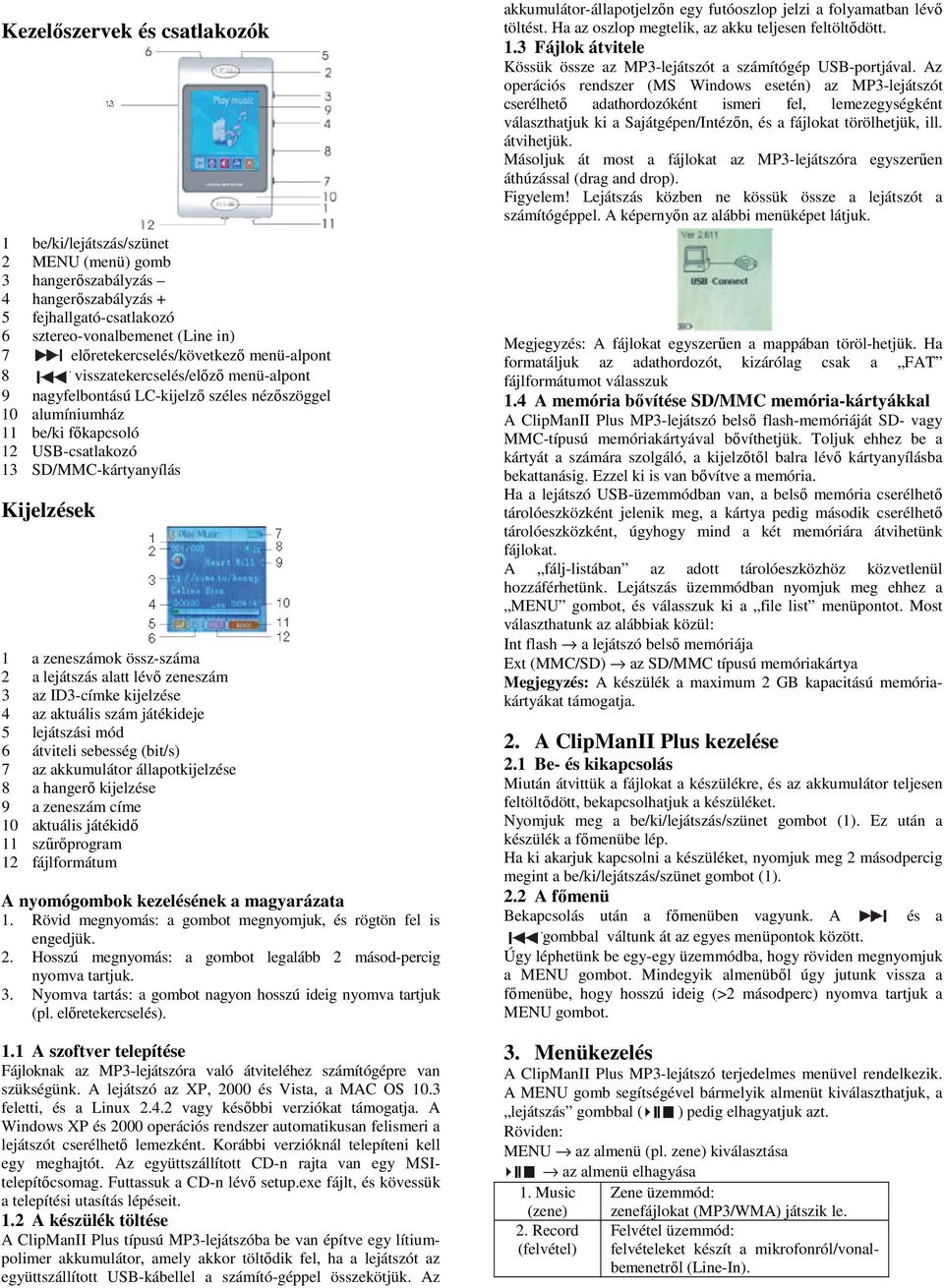 össz-száma 2 a lejátszás alatt lévő zeneszám 3 az ID3-címke kijelzése 4 az aktuális szám játékideje 5 lejátszási mód 6 átviteli sebesség (bit/s) 7 az akkumulátor állapotkijelzése 8 a hangerő