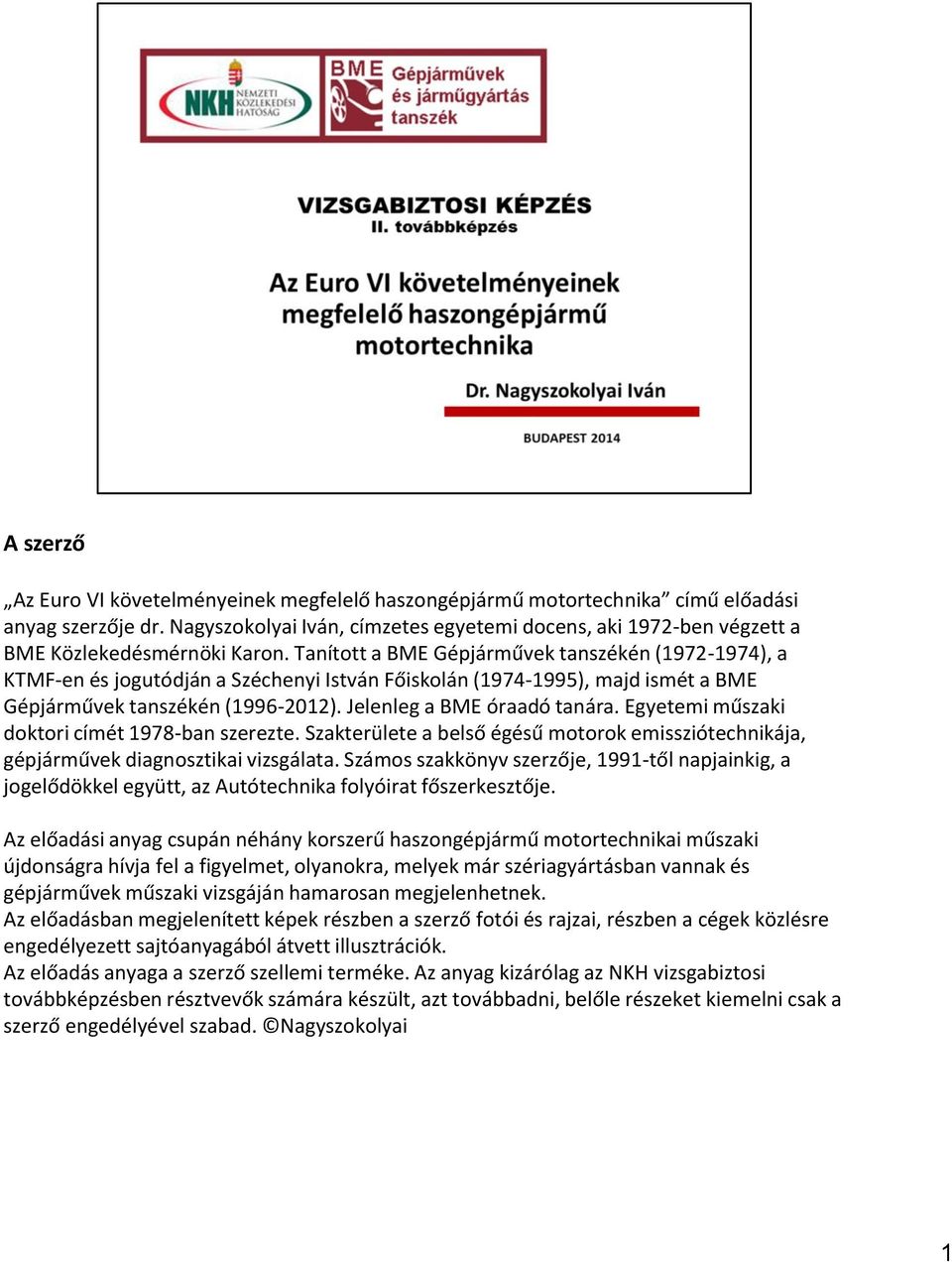 Tanított a BME Gépjárművek tanszékén (1972-1974), a KTMF-en és jogutódján a Széchenyi István Főiskolán (1974-1995), majd ismét a BME Gépjárművek tanszékén (1996-2012). Jelenleg a BME óraadó tanára.