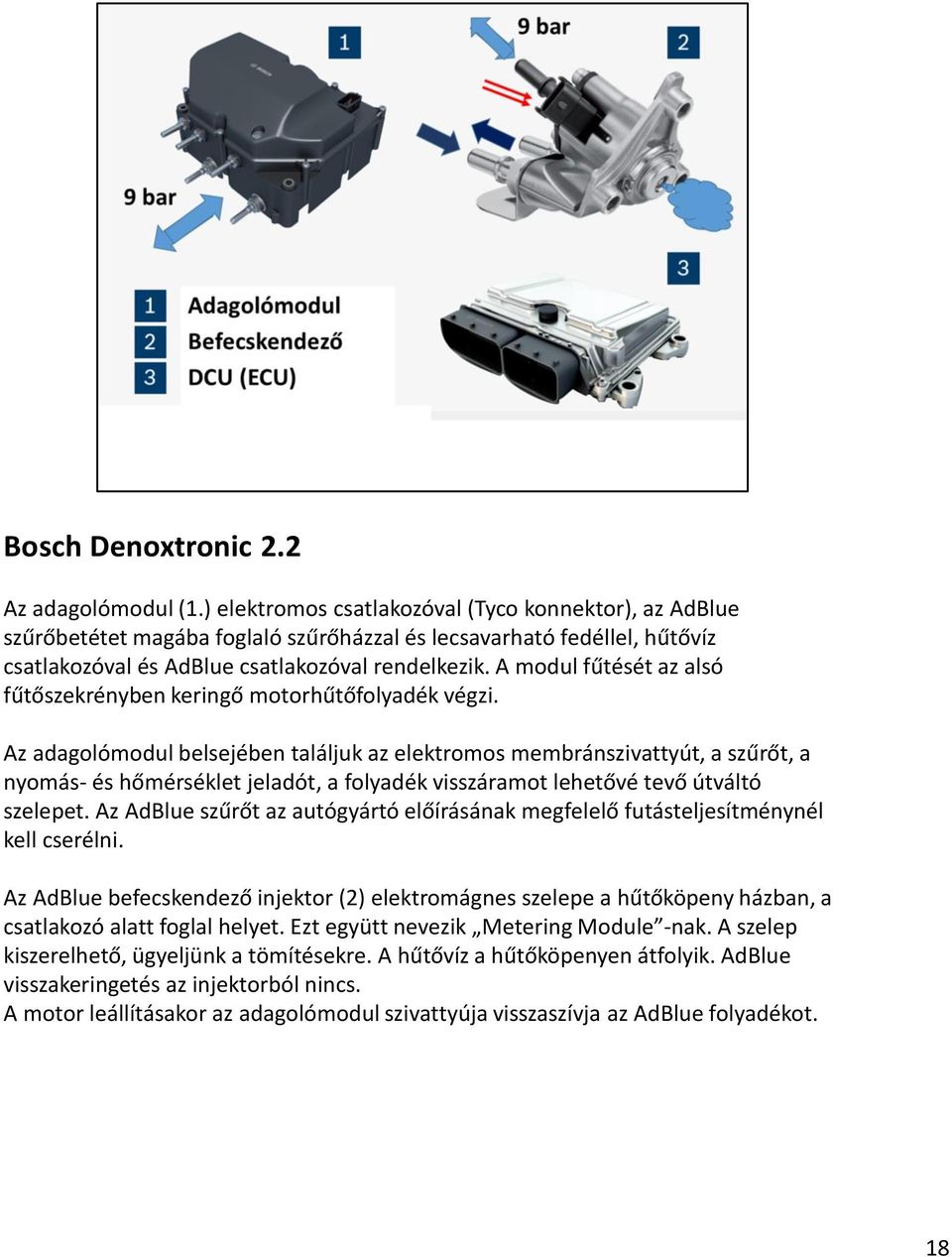 A modul fűtését az alsó fűtőszekrényben keringő motorhűtőfolyadék végzi.