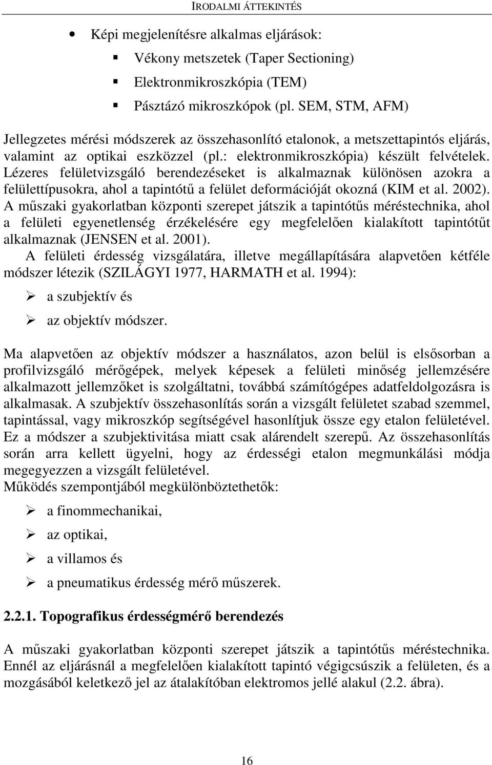 Lézeres felületvizsgáló berendezéseket is alkalmaznak különösen azokra a felülettípusokra, ahol a tapintótő a felület deformációját okozná (KIM et al. 2002).