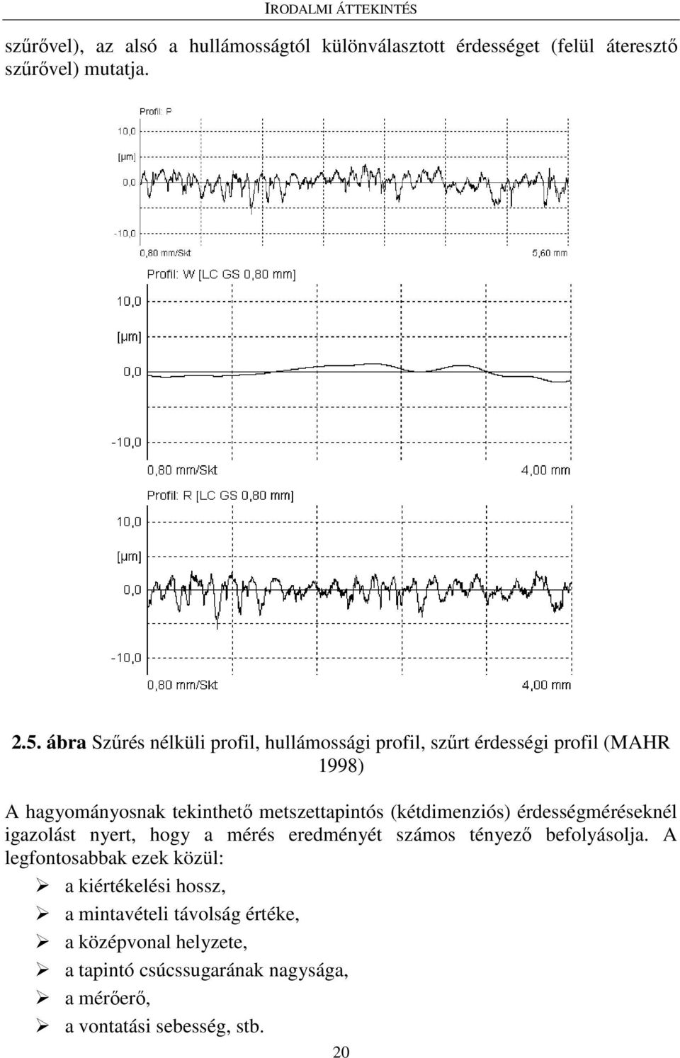 (kétdimenziós) érdességméréseknél igazolást nyert, hogy a mérés eredményét számos tényezı befolyásolja.