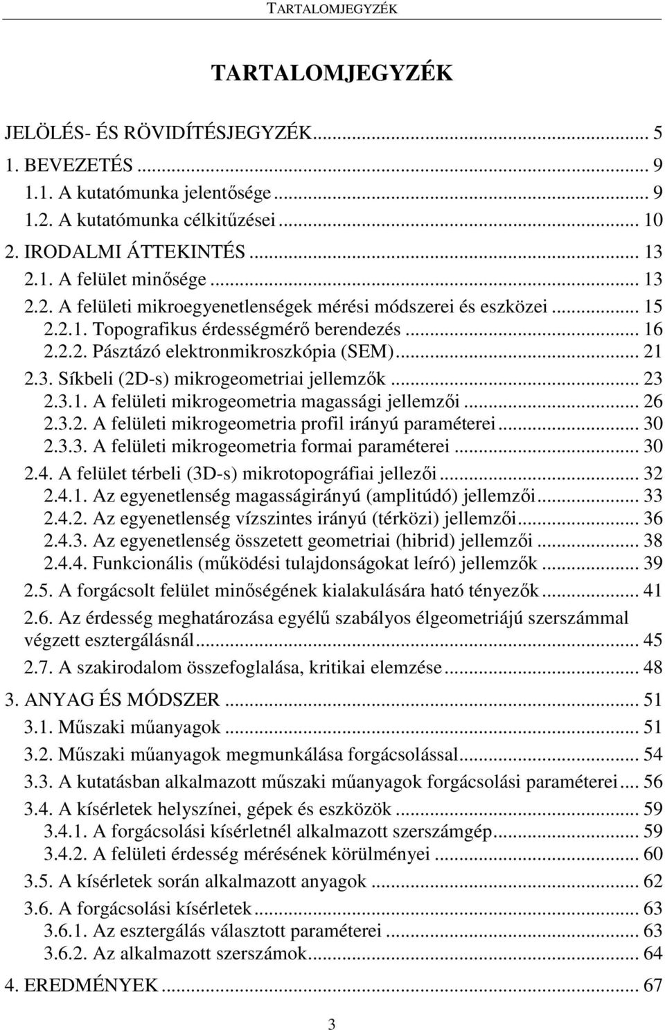 .. 23 2.3.1. A felületi mikrogeometria magassági jellemzıi... 26 2.3.2. A felületi mikrogeometria profil irányú paraméterei... 30 2.3.3. A felületi mikrogeometria formai paraméterei... 30 2.4.