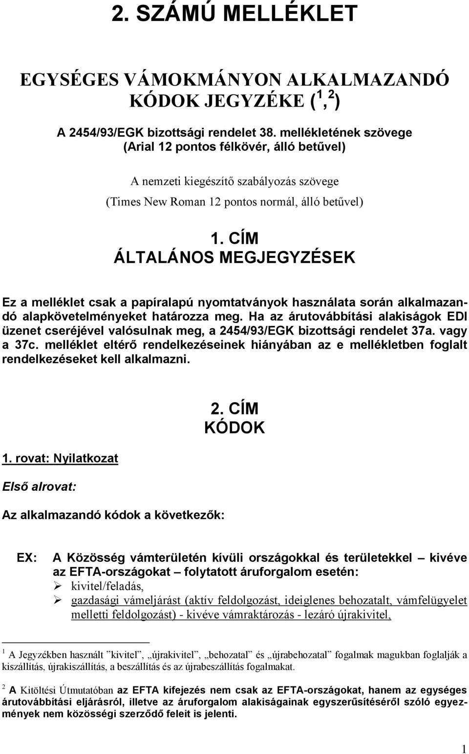 CÍM ÁLTALÁNOS MEGJEGYZÉSEK Ez a melléklet csak a papíralapú nyomtatványok használata során alkalmazandó alapkövetelményeket határozza meg.