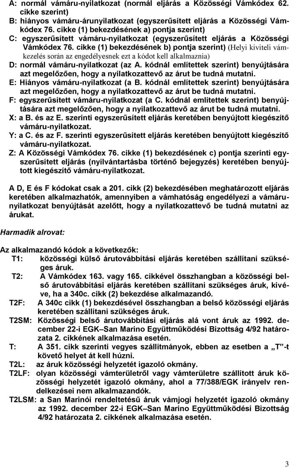 cikke (1) bekezdésének b) pontja szerint) (Helyi kiviteli vámkezelés során az engedélyesnek ezt a kódot kell alkalmaznia) D: normál vámáru-nyilatkozat (az A.