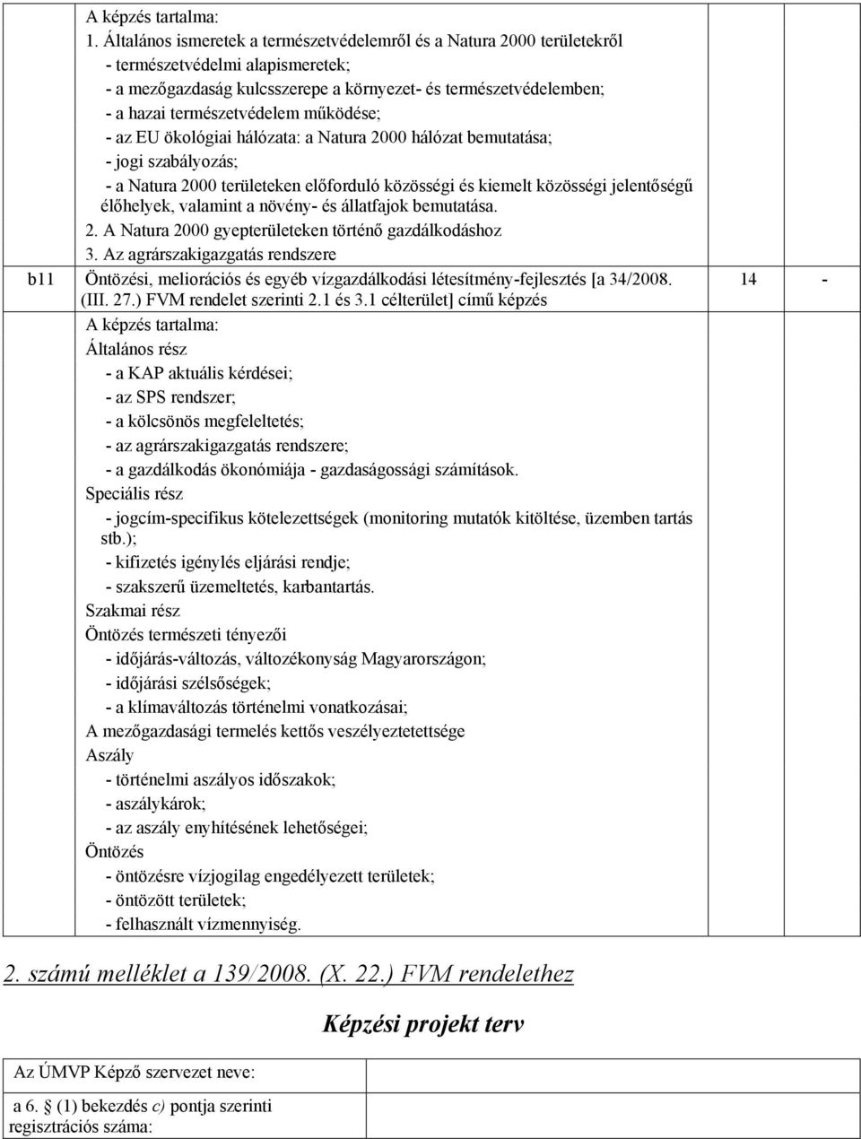 élőhelyek, valamint a növény- és állatfajok bemutatása. 2. A Natura 2000 gyepterületeken történő gazdálkodáshoz 3.