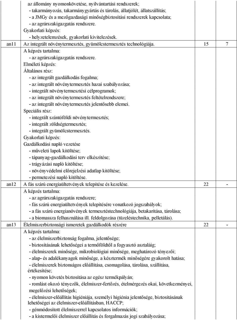 15 7 Elméleti képzés: Általános rész: - az integrált gazdálkodás fogalma; - az integrált növénytermesztés hazai szabályozása; - integrált növénytermesztési célprogramok; - az integrált