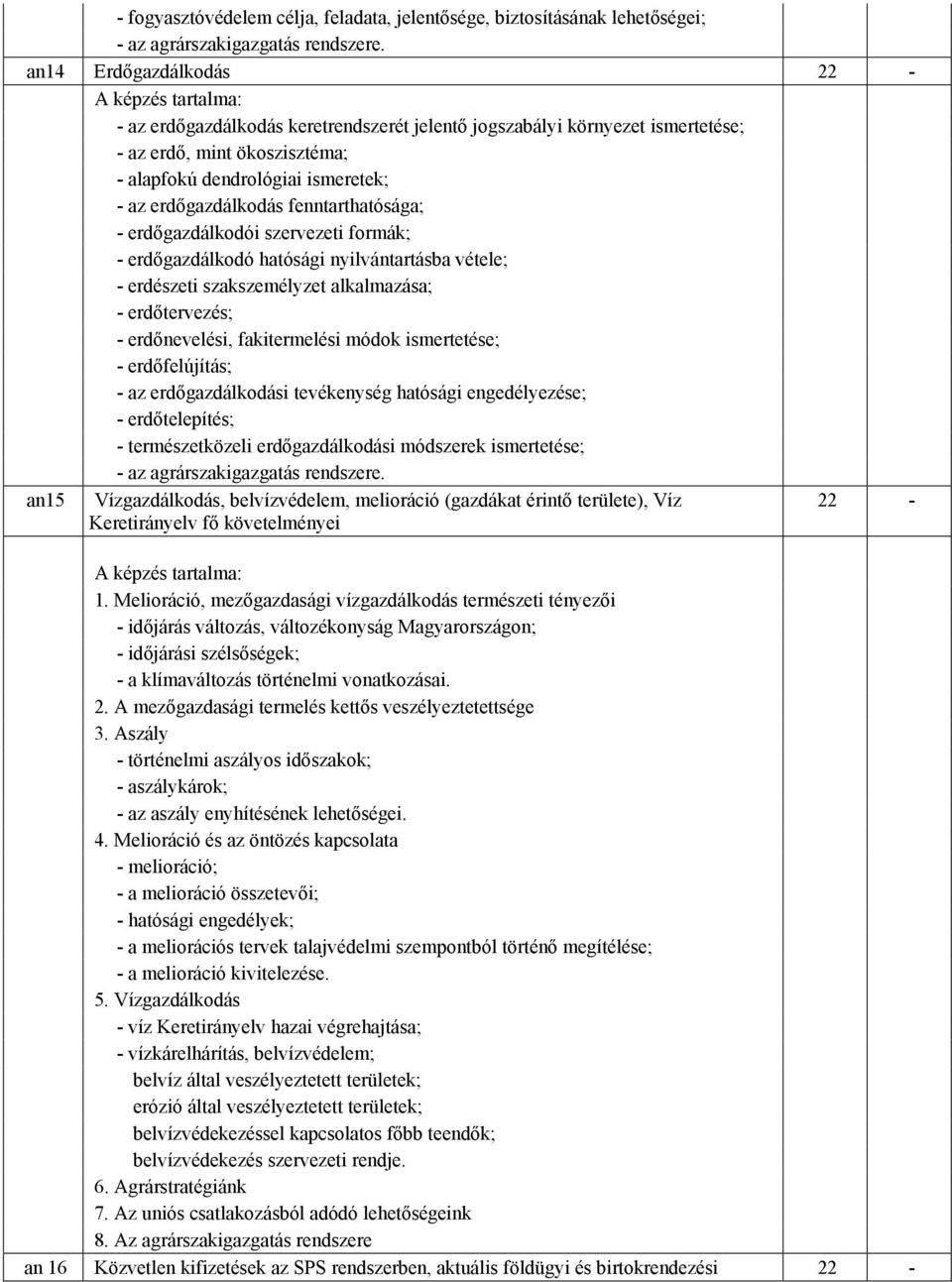 szakszemélyzet alkalmazása; - erdőtervezés; - erdőnevelési, fakitermelési módok ismertetése; - erdőfelújítás; - az erdőgazdálkodási tevékenység hatósági engedélyezése; - erdőtelepítés; -