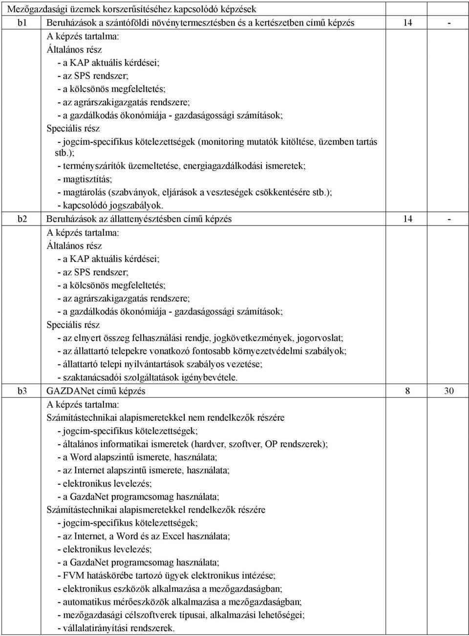); - terményszárítók üzemeltetése, energiagazdálkodási ismeretek; - magtisztítás; - magtárolás (szabványok, eljárások a veszteségek csökkentésére stb.); - kapcsolódó jogszabályok.