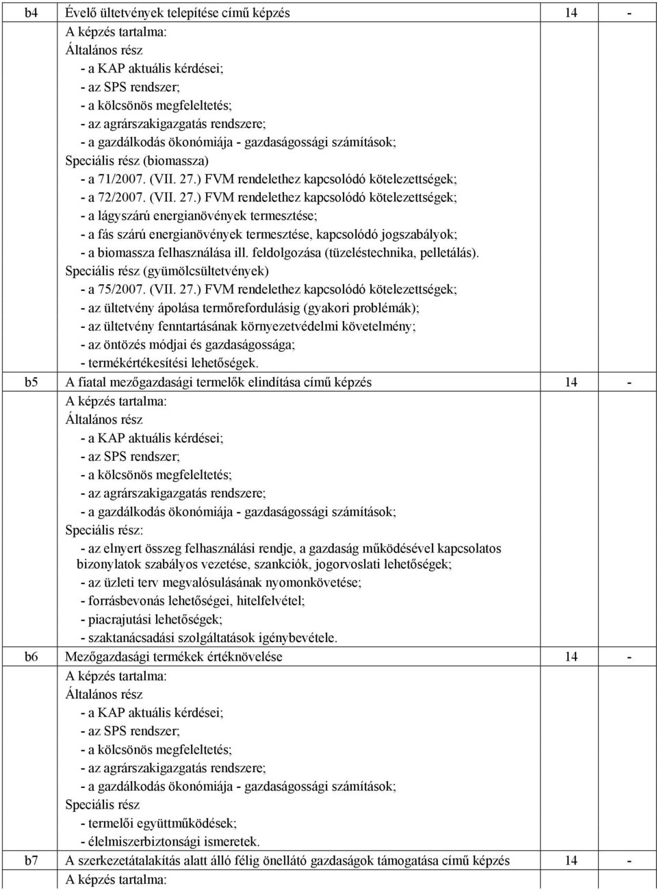 ) FVM rendelethez kapcsolódó kötelezettségek; - a lágyszárú energianövények termesztése; - a fás szárú energianövények termesztése, kapcsolódó jogszabályok; - a biomassza felhasználása ill.