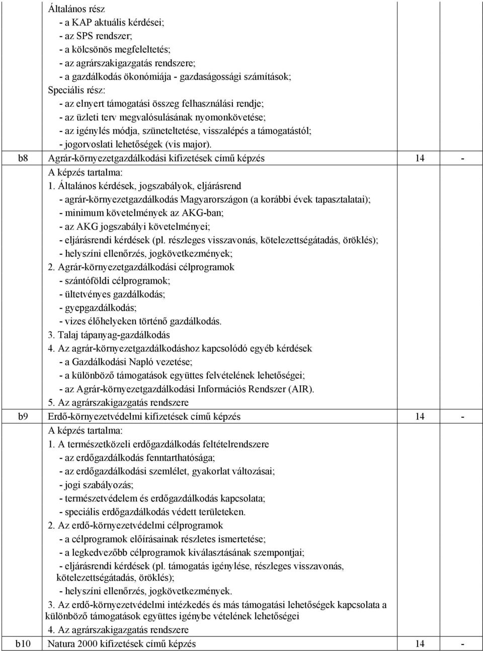 Általános kérdések, jogszabályok, eljárásrend - agrár-környezetgazdálkodás Magyarországon (a korábbi évek tapasztalatai); - minimum követelmények az AKG-ban; - az AKG jogszabályi követelményei; -