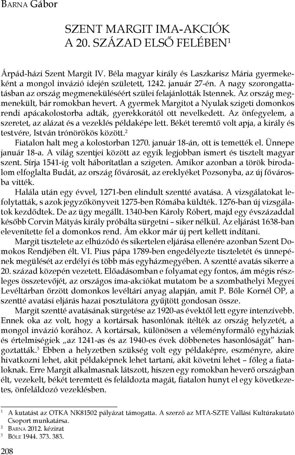 A gyermek Margitot a Nyulak szigeti domonkos rendi apácakolostorba adták, gyerekkorától ott nevelkedett. Az önfegyelem, a szeretet, az alázat és a vezeklés példaképe lett.