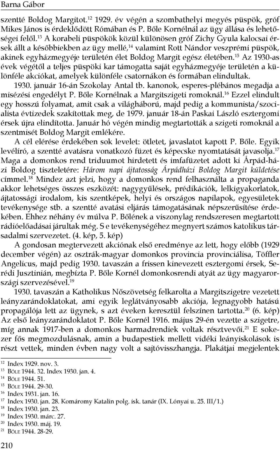 egész életében. 15 Az 1930-as évek végétől a teljes püspöki kar támogatta saját egyházmegyéje területén a különféle akciókat, amelyek különféle csatornákon és formában elindultak. 1930. január 16-án Szokolay Antal tb.