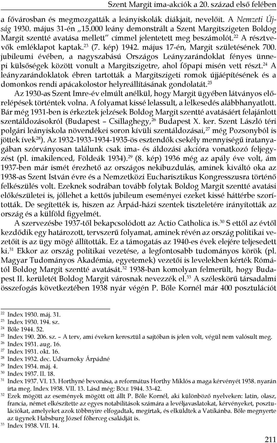 május 17-én, Margit születésének 700. jubileumi évében, a nagyszabású Országos Leányzarándoklat fényes ünnepi külsőségek között vonult a Margitszigetre, ahol főpapi misén vett részt.