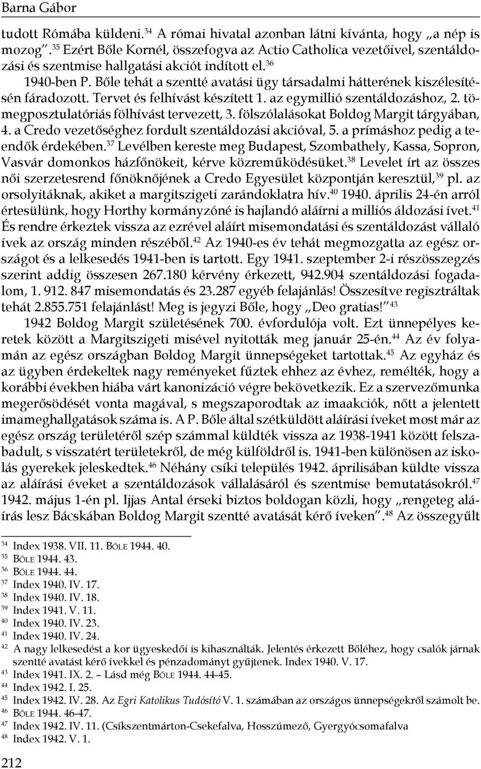 Bőle tehát a szentté avatási ügy társadalmi hátterének kiszélesítésén fáradozott. Tervet és felhívást készített 1. az egymillió szentáldozáshoz, 2. tömegposztulatóriás fölhívást tervezett, 3.