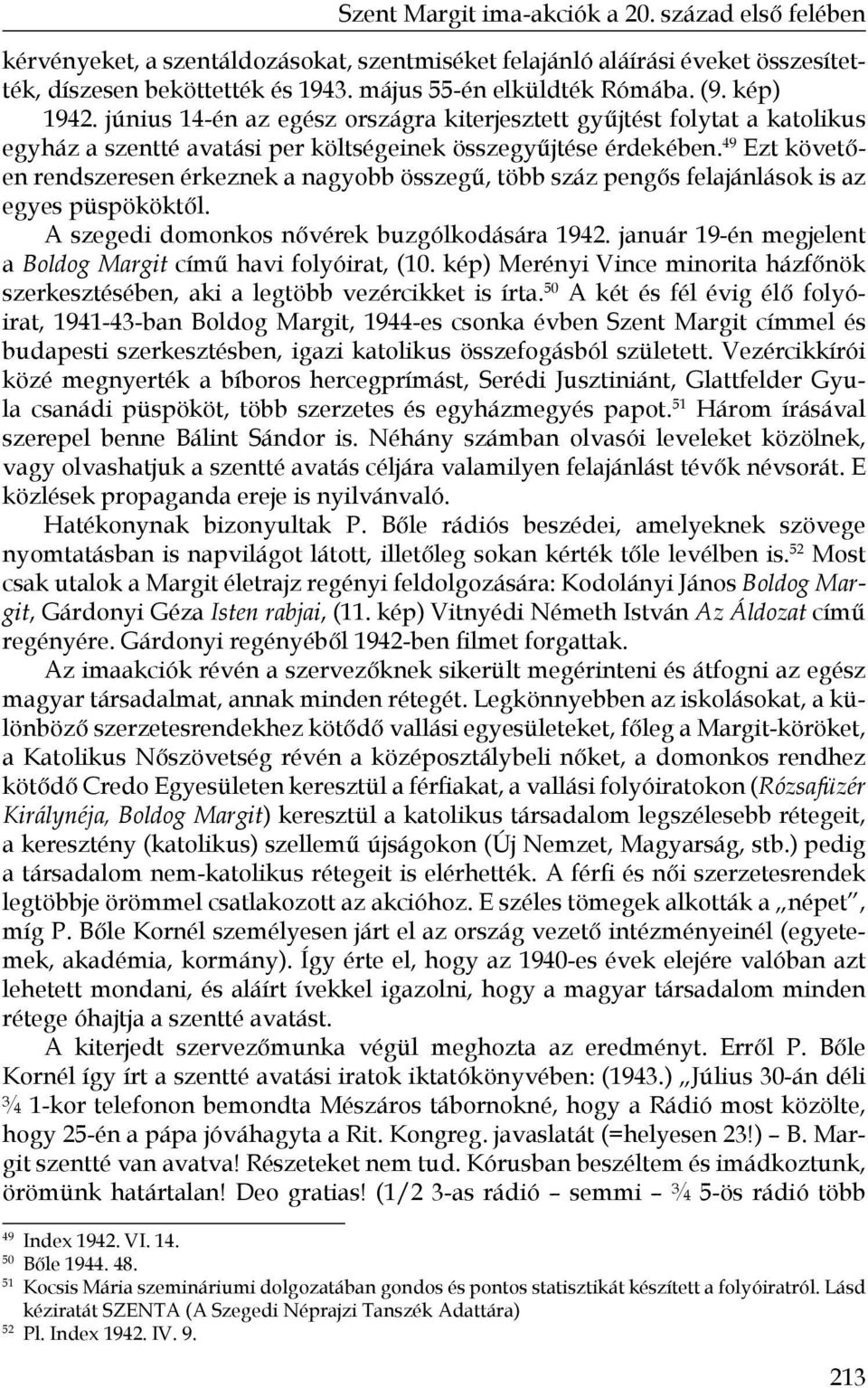 49 Ezt követően rendszeresen érkeznek a nagyobb összegű, több száz pengős felajánlások is az egyes püspököktől. A szegedi domonkos nővérek buzgólkodására 1942.