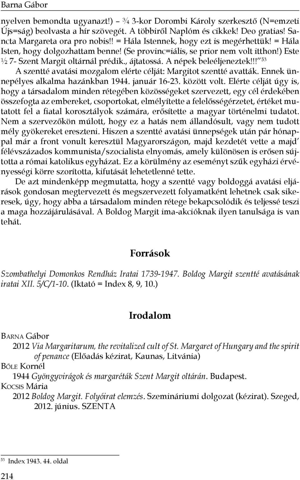 A népek beleéljeneztek!!! 53 A szentté avatási mozgalom elérte célját: Margitot szentté avatták. Ennek ünnepélyes alkalma hazánkban 1944. január 16-23. között volt.