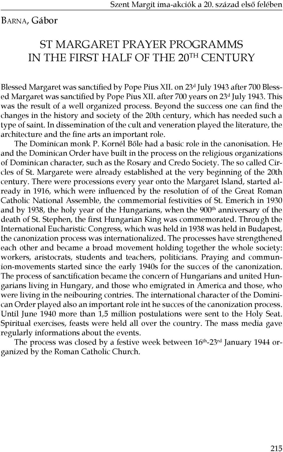 Beyond the success one can find the changes in the history and society of the 20th century, which has needed such a type of saint.