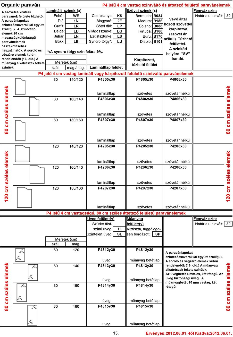 P4 jelű 4 cm vastag szintváltó és áttetsző felületű paravánelemek Laminált színek:(x) Szövet színek:(x) Fémváz szín: Fehér: WE Cseresznye: KS Bermuda: B084 Natúr alu eloxált: 30 Dió: 1N Mogyoró: 2E